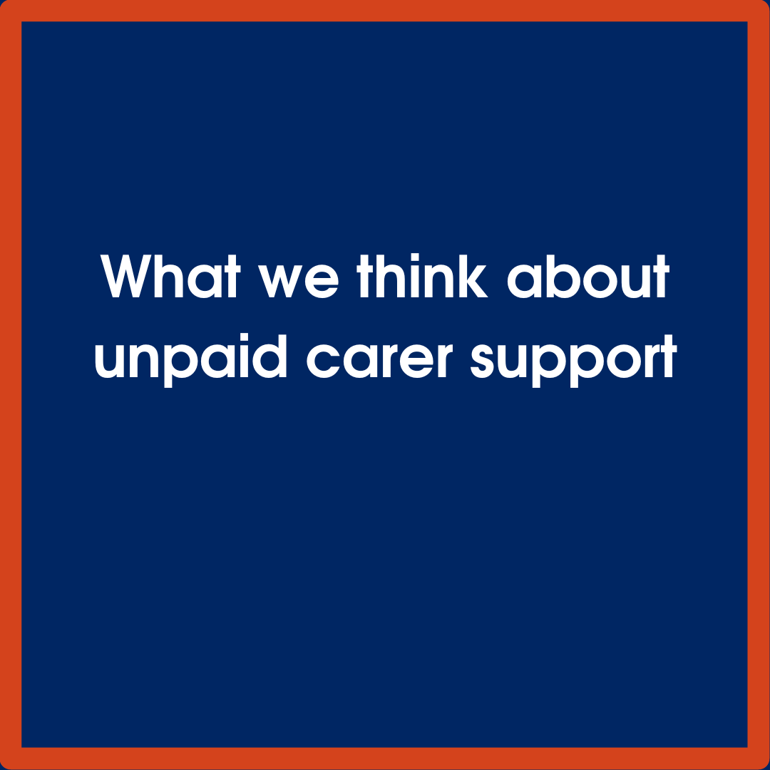 What we think about unpaid carer support