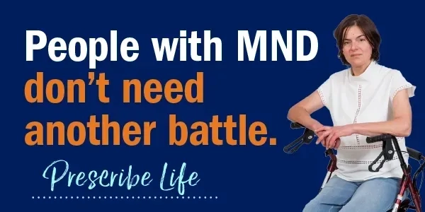 On the right of the image Seckin McGuirk, a person with SOD1 MND, sits in her wheelchair, looking straight at the camera. She is wearing a white shirt and blue jeans. There is a dark blue background, and the text reads ‘People with MND don’t need another battle.’ The Prescribe Life campaign logo is at the bottom of the image.